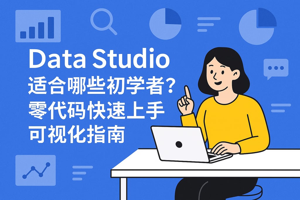 Data Studio适合哪些初学者？零代码快速上手可视化指南